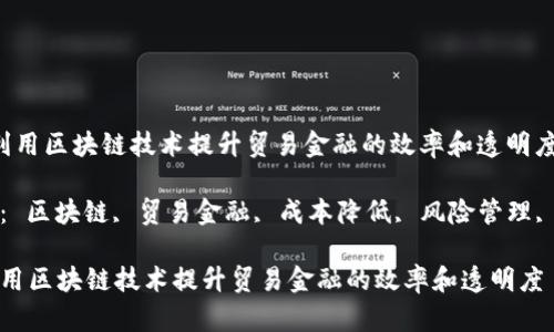  如何利用区块链技术提升贸易金融的效率和透明度

关键词： 区块链, 贸易金融, 成本降低, 风险管理, 透明度

如何利用区块链技术提升贸易金融的效率和透明度