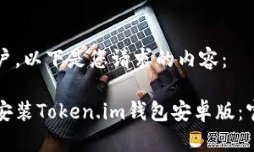 尊敬的用户，以下是您请求的内容：

如何下载安装Token.im钱包安卓版：官网全解析