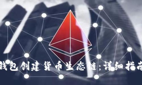 如何通过TP钱包创建货币生态链：详细指南与实用技巧