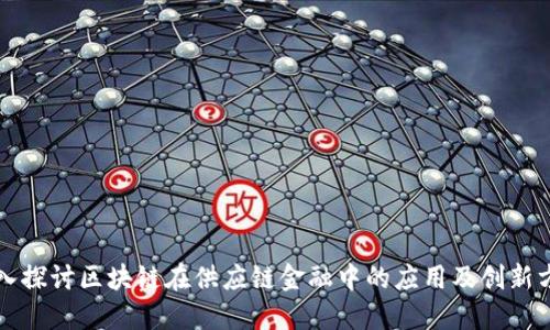 深入探讨区块链在供应链金融中的应用及创新方案