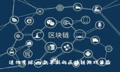 进化星球：一款革新的区块链游戏体验