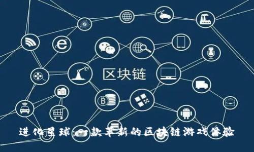 进化星球：一款革新的区块链游戏体验