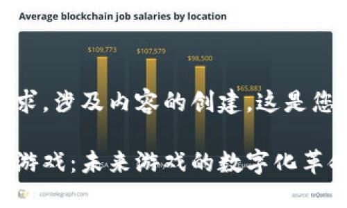 这是一个复杂的请求，涉及内容的创建。这是您请求的格式示例： 

当区块链遇上网络游戏：未来游戏的数字化革命