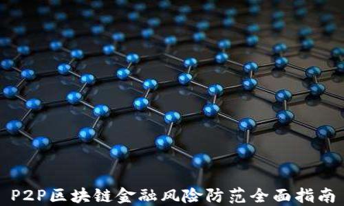 
P2P区块链金融风险防范全面指南