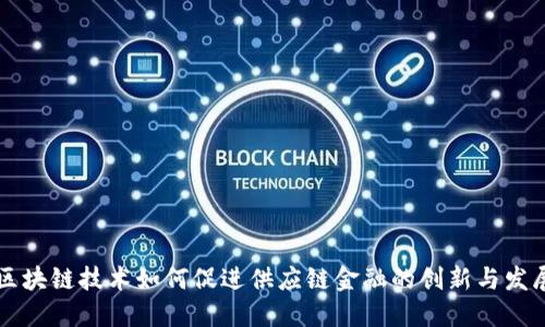 区块链技术如何促进供应链金融的创新与发展