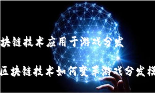 区块链技术应用于游戏分发

: 区块链技术如何变革游戏分发模式