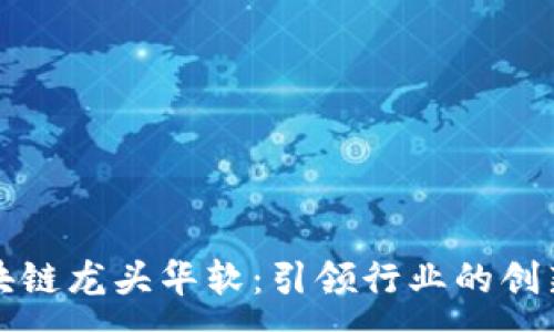 :

金融区块链龙头华软：引领行业的创新与变革