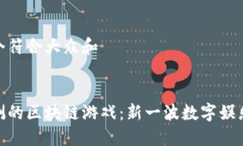 思考一个符合大众和

 
即将内测的区块链游戏：新一波数字娱乐的革命