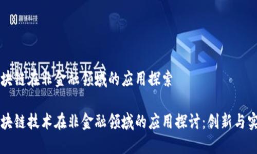 区块链在非金融领域的应用探索

区块链技术在非金融领域的应用探讨：创新与实践
