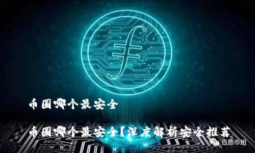 币圈哪个最安全

币圈哪个最安全？深度解析安全推荐