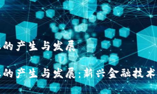 区块链金融的产生与发展

区块链金融的产生与发展：新兴金融技术的未来之路